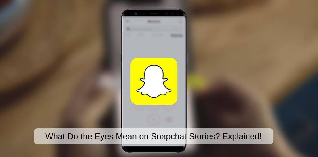 What Do the Eyes Mean on Snapchat Stories? Explained!