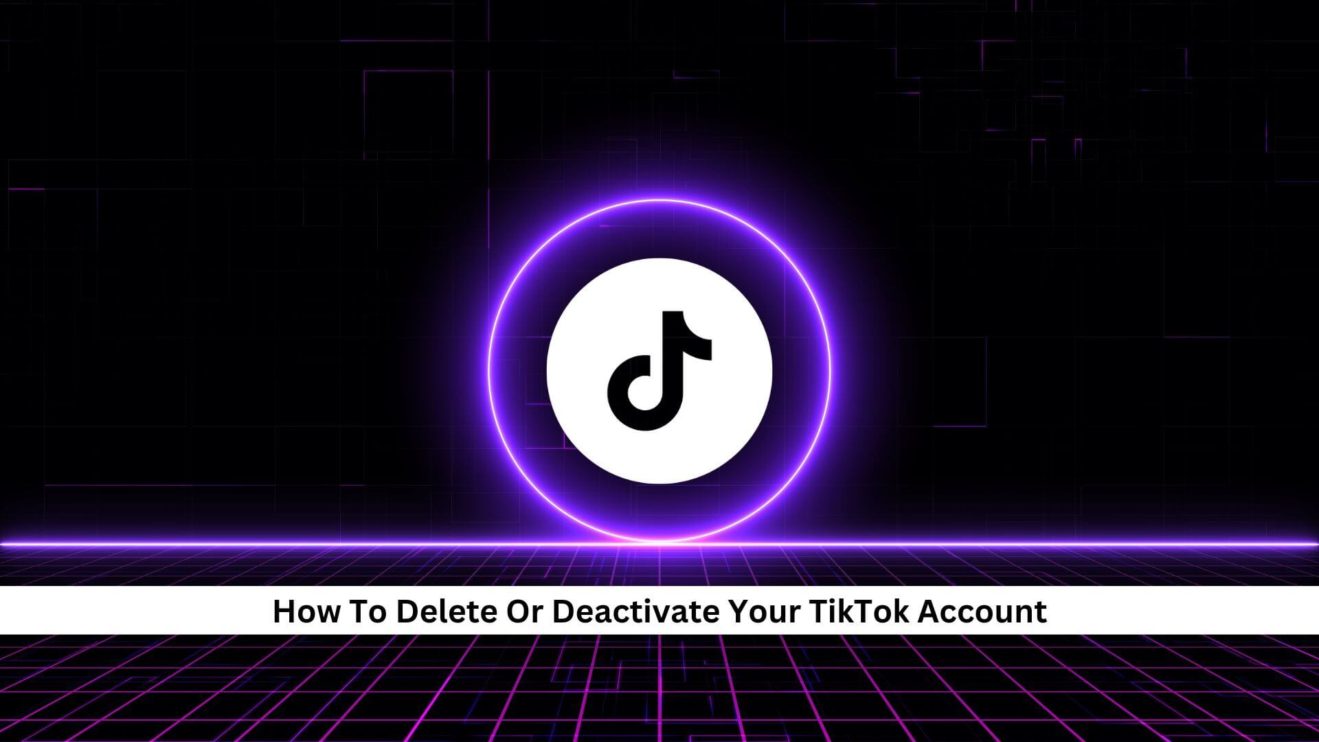 Delete-Or-Deactivate-Your-TikTok-Account